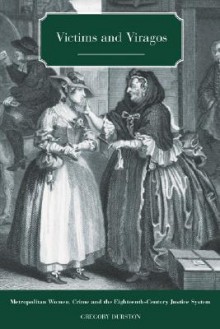 Victims and Viragos: Metropolitan Women, Crime and the Eighteenth-Century Justice System - Gregory J. Durston