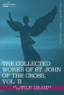 The Collected Works of St. John of the Cross, Volume II: The Dark Night of the Soul, Spiritual Canticle of the Soul and the Bridegroom Christ, the Liv - Juan de la Cruz