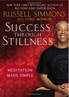 Success Through Stillness: Meditation Made Simple - 'Russell Simmons', 'Chris Morrow'