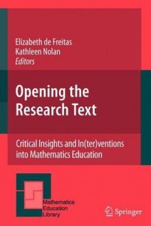 Opening the Research Text: Critical Insights and In(ter)Ventions Into Mathematics Education - Elizabeth de Freitas, Kathleen Nolan