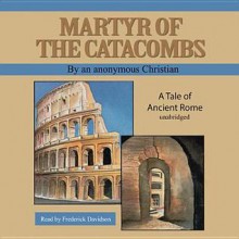 Martyr of the Catacombs: A Tale of Ancient Rome - An Anonymous Christian, Frederick Davidson