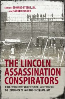 The Lincoln Assassination Conspirators: Their Confinement and Execution, as Recorded in the Letterbook of John Frederick Hartranft - John Frederick Hartranft, Harold Holzer, Edward Steers Jr.