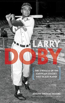 Larry Doby: The Struggle of the American League's First Black Player - Joseph Thomas Moore, Paul Dickson