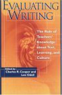 Evaluating Writing: The Role of Teachers' Knowledge about Text, Learning, and Culture - Charles Cooper