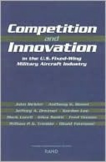 Competition and Innovation in the U.S. Fixed-Wing Military Aircraft Industry - John Birkler, Jeffrey Drezner, Anthony Bower, Fred Timson, Gordon Lee, Mark Lorell, Obaid Younossi, Anthony G. Bower, Jeffrey A. Drezner, Giles K. Smith, William P.G. Trimble