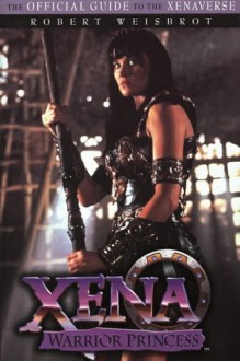 Xena, Warrior Princess: The Official Guide to the Xenaverse - Robert Weisbrot