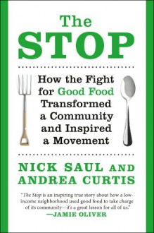 The Stop: How the Fight for Good Food Transformed a Community and Inspired a Movement - Nick Saul, Andrea Curtis