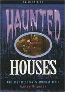 Haunted Houses, 3rd: Chilling Tales from 24 American Homes - Nancy Roberts