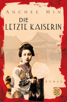 Die letzte Kaiserin : Roman - Anchee Min, Veronika Cordes