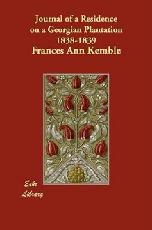 Journal of a Residence on a Georgian Plantation 1838-1839 - Frances Ann Kemble