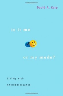 Is It Me or My Meds?: Living with Antidepressants - David A. Karp