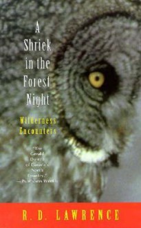 A Shriek In The Forest Night: Wilderness Encounters - R.D. Lawrence