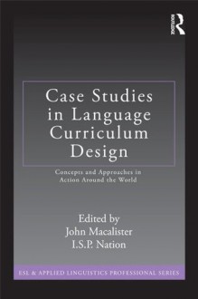 Case Studies Language Curriculum Design (ESL & Applied Linguistics Professional Series) - John Macalister, I.S.P. Nation