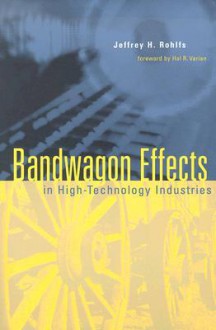 Bandwagon Effects in High-Technology Industries - Jeffrey H. Rohlfs, Hal R. Varian