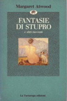 Fantasie di stupro e altri racconti - Oriana Palusci, Margaret Atwood