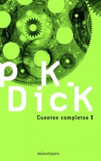 Cuentos completos I (Spanish Edition) - Philip K. Dick