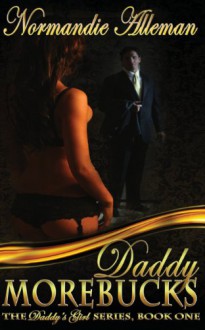 Daddy Morebucks (The Daddy's Girls Series) - Normandie Alleman