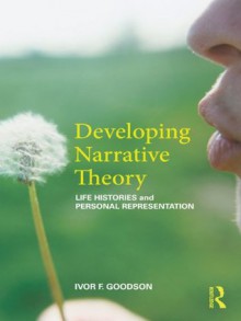 Developing Narrative Theory: Life Histories and Personal Representation - Ivor F. Goodson