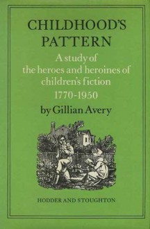 Childhood's Pattern: A Study Of The Heroes And Heroines Of Children's Fiction, 1770 1950 - Gillian Avery