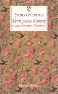 Venti poesie d'amore e una canzone disperata. Testo spagnolo a fronte - Pablo Neruda