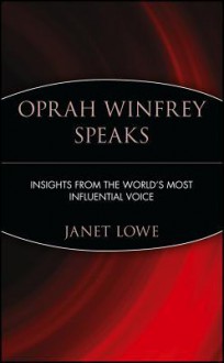 Oprah Winfrey Speaks: Insights from the World's Most Influential Voice - Janet C. Lowe, Oprah Winfrey