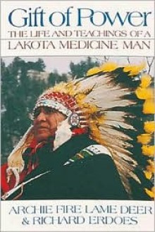 Gift of Power: The Life and Teachings of a Lakota Medicine Man - Archie Fire Lame Deer, Richard Erdoes