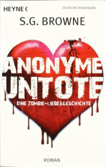 Anonyme Untote eine Zombie Liebesgeschichte - Scott G Browne