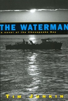 The Waterman: A Novel of the Chesapeake Bay - Tim Junkin