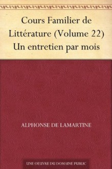 Cours Familier de Littérature (Volume 22) Un entretien par mois - Alphonse de Lamartine