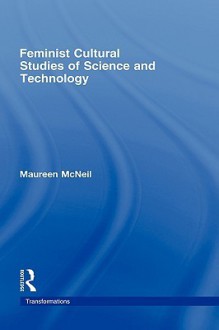 Feminist Cultural Studies Of Science And Technology - Maureen McNeil