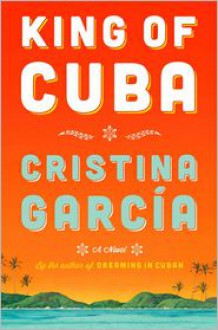 King of Cuba: A Novel - Cristina Garcia