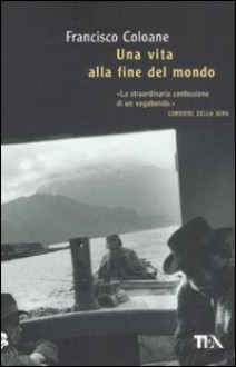 Una vita alla fine del mondo - Francisco Coloane