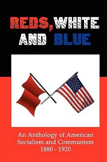 Reds, White and Blue: An Anthology of American Socialism and Communism 1880-1920 - Lenny Flank