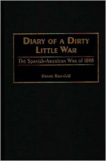 Diary of a Dirty Little War: The Spanish-American War of 1898 - Harvey Rosenfeld