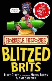 Horrible Histories: The Blitzed Brits - Terry Deary, Kate Sheppard