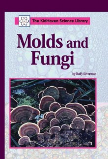 Molds and Fungi (Kidhaven Science Library) - Buffy Silverman