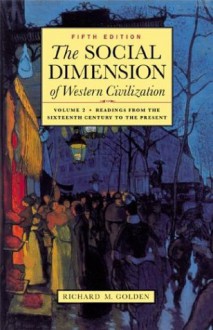 The Social Dimension of Western Civilization, Vol. 2: Readings from the Sixteenth Century to the Present - Richard M. Golden