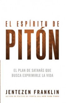 El espiritu de piton: El plan de Satanas que busca exprimirle la vida - Jentezen Franklin