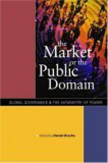 The Market or the Public Domain: Global Governance and the Asymmetry of Power (Innis Centenary Series) - Daniel Drache