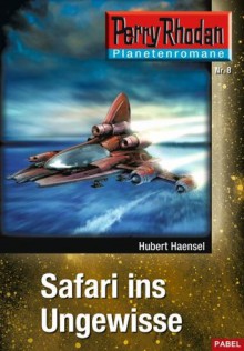 Planetenroman 8: Safari ins Ungewisse: Ein abgeschlossener Roman aus dem Perry Rhodan Universum (German Edition) - Hubert Haensel