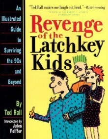 Revenge Of The Latchkey Kids: An Illustrated Guide To Surviving The 90s And Beyond - Ted Rall