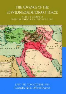 The Advance of the Egyptian Expeditionary Force 1917-1918 Compiled from Official Sources - The Stationery Office