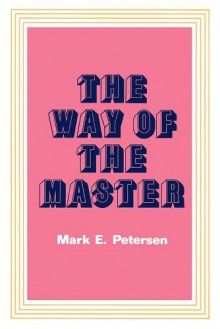 The Way of the Master - Mark E Petersen