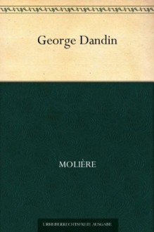 George Dandin Oder Der Betrogene Ehemann Komödie In 3 Aufzügen - Molière