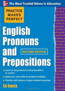 Practice Makes Perfect English Pronouns and Prepositions, Second Edition (Practice Makes Perfect Series) - Ed Swick