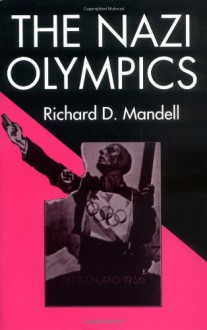 The Nazi Olympics - Richard D. Mandell