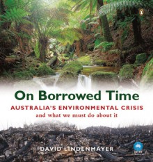 On Borrowed Time: Australia's Environmental Crisis And What We Must Do About It - David B. Lindenmayer