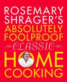 Absolutely Foolproof Classic Home Cooking - Rosemary Shrager