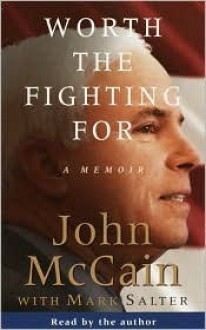 Worth the Fighting For: A Memoir - John McCain, Mark Salter