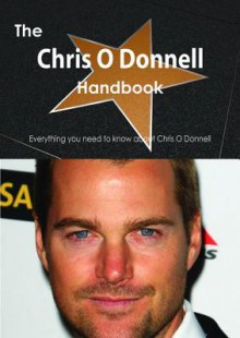 The Chris O Donnell Handbook - Everything You Need to Know about Chris O Donnell - Emily Smith